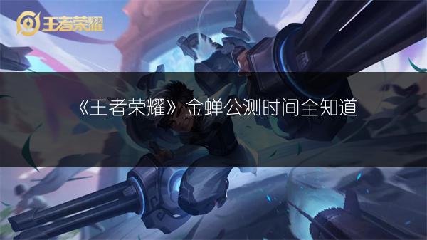 《王者荣耀》金蝉公测时间全知道