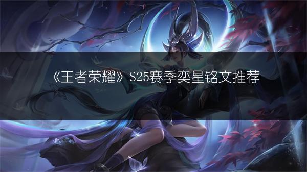 《王者荣耀》S25赛季奕星铭文推荐