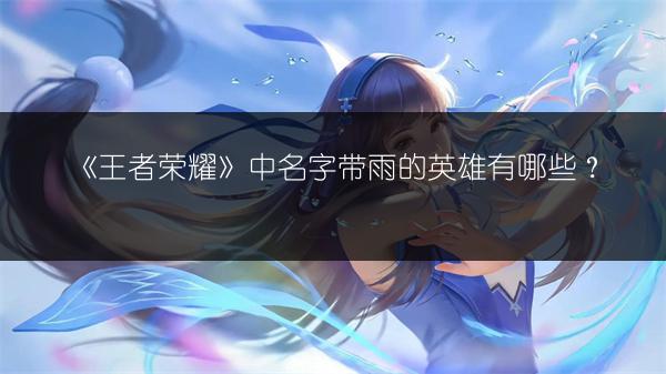 《王者荣耀》中名字带雨的英雄有哪些？