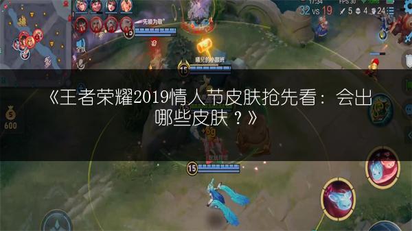 《王者荣耀2019情人节皮肤抢先看：会出哪些皮肤？》