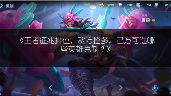 《王者征兆排位，敌方控多，己方可选哪些英雄克制？》