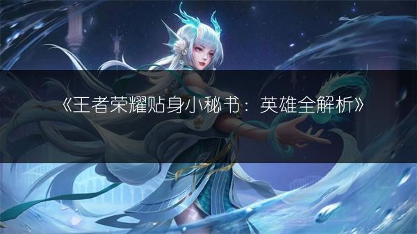 《王者荣耀贴身小秘书：英雄全解析》