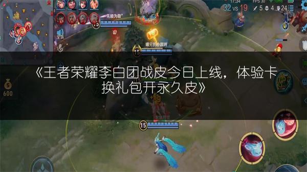 《王者荣耀李白团战皮今日上线，体验卡换礼包开永久皮》