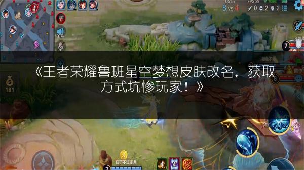 《王者荣耀鲁班星空梦想皮肤改名，获取方式坑惨玩家！》