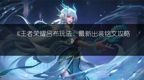 《王者荣耀吕布玩法：最新出装铭文攻略》