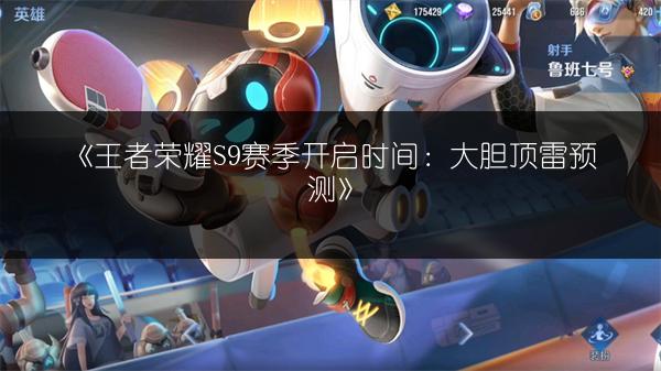 《王者荣耀S9赛季开启时间：大胆顶雷预测》