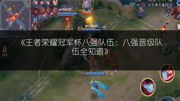 《王者荣耀冠军杯八强队伍：八强晋级队伍全知道》