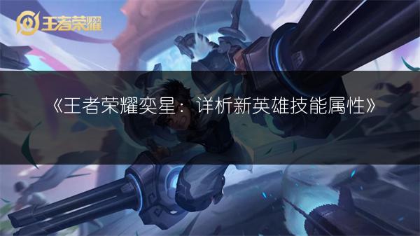 《王者荣耀奕星：详析新英雄技能属性》