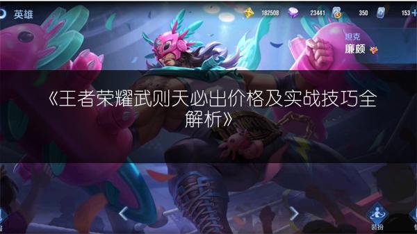 《王者荣耀武则天必出价格及实战技巧全解析》