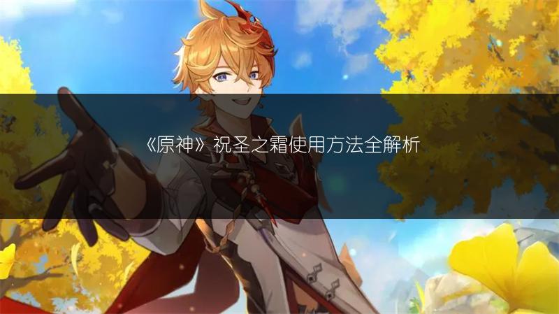 《原神》祝圣之霜使用方法全解析