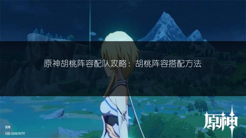 原神胡桃阵容配队攻略：胡桃阵容搭配方法