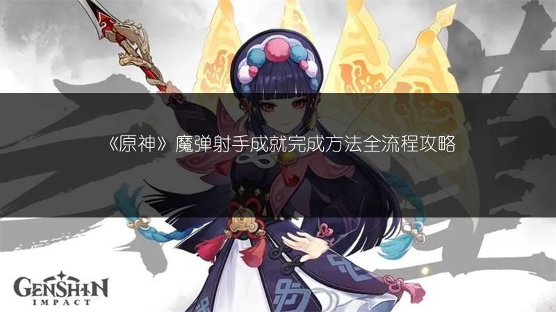 《原神》魔弹射手成就完成方法全流程攻略