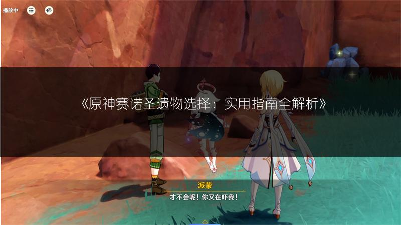 《原神赛诺圣遗物选择：实用指南全解析》