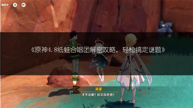 《原神4.8纸蛙合唱团解密攻略，轻松搞定谜题》