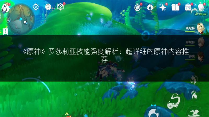 《原神》罗莎莉亚技能强度解析：超详细的原神内容推荐