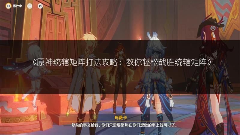 《原神统辖矩阵打法攻略：教你轻松战胜统辖矩阵》