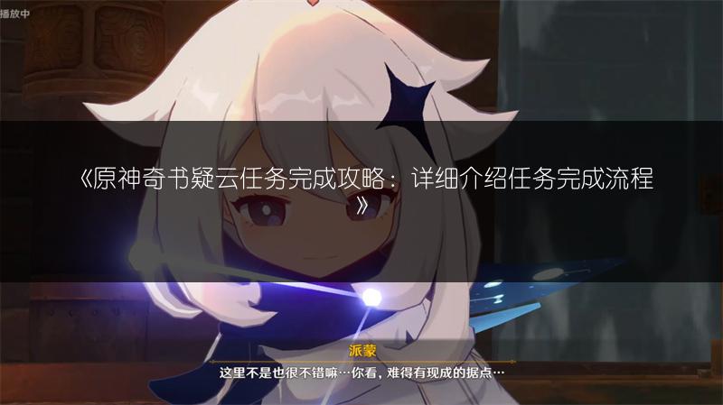 《原神奇书疑云任务完成攻略：详细介绍任务完成流程》