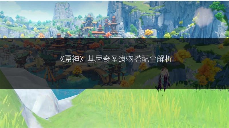 《原神》基尼奇圣遗物搭配全解析