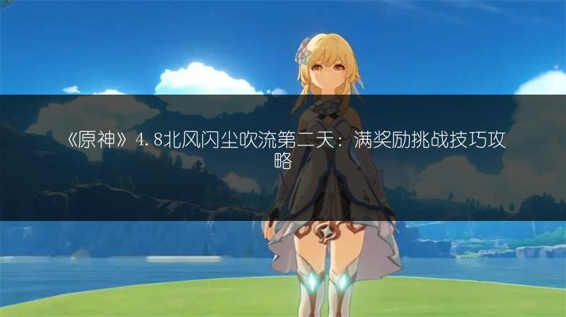 《原神》4.8北风闪尘吹流第二天：满奖励挑战技巧攻略