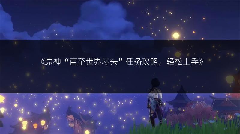 《原神V4.8世界任务“向着灯塔 或是远方”攻略》