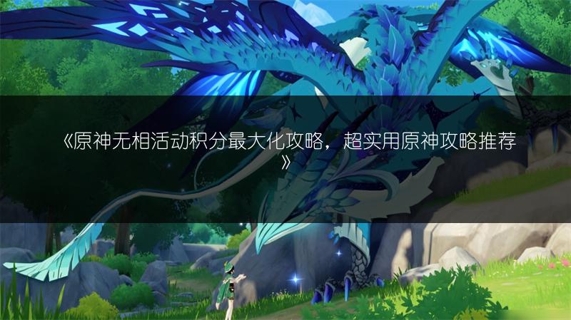 《原神无相活动积分最大化攻略，超实用原神攻略推荐》
