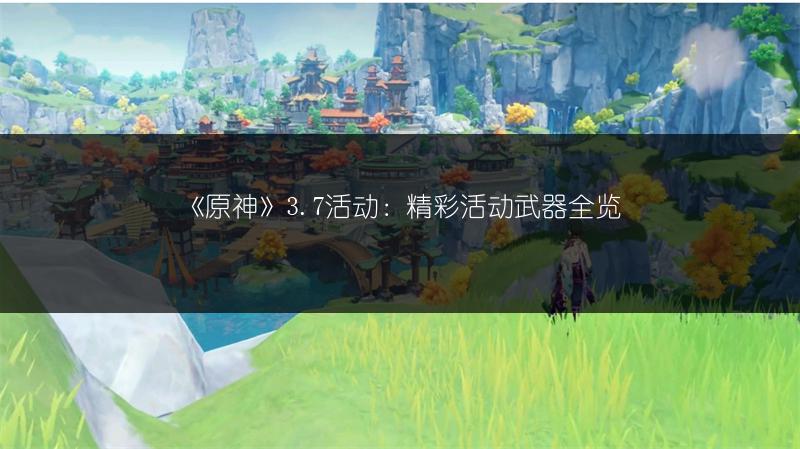 《原神》3.7活动：精彩活动武器全览