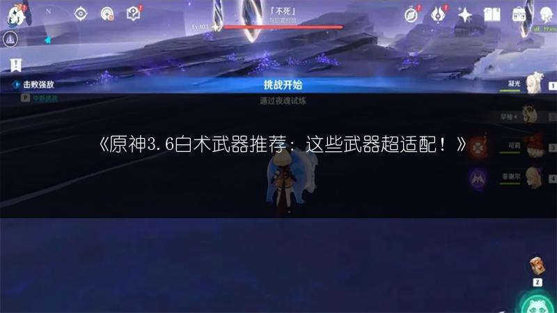 《原神3.6白术武器推荐:这些武器超适配!》