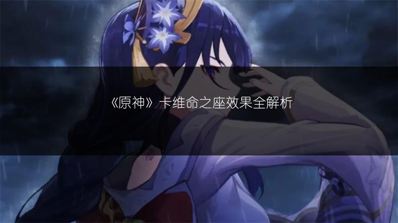 《原神》卡维命之座效果全解析