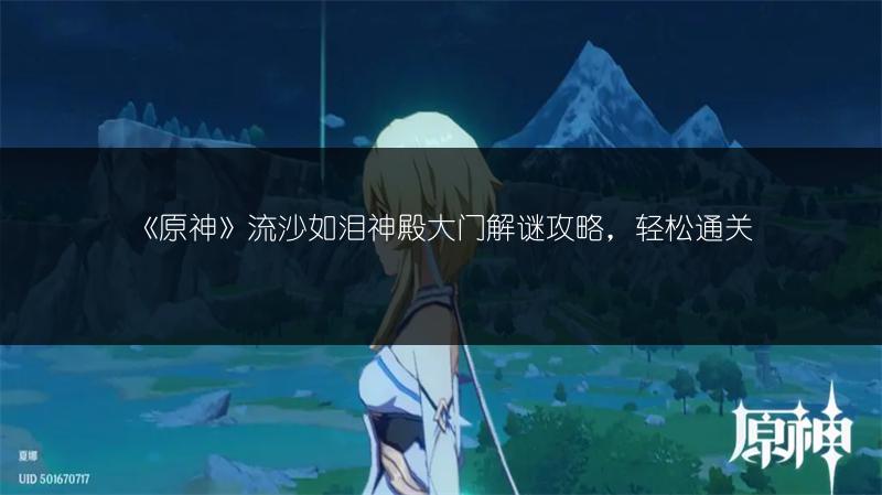 《原神》流沙如泪神殿大门解谜攻略，轻松通关