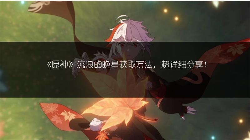 《原神》流浪的晚星获取方法，超详细分享！