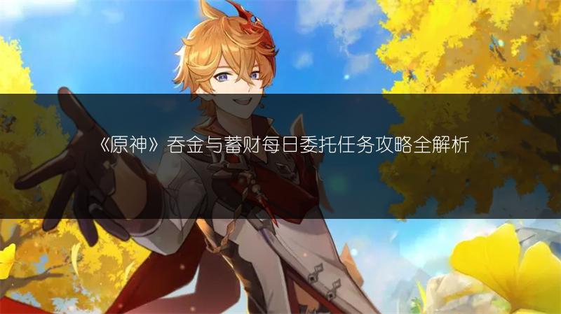 《原神》吞金与蓄财每日委托任务攻略全解析