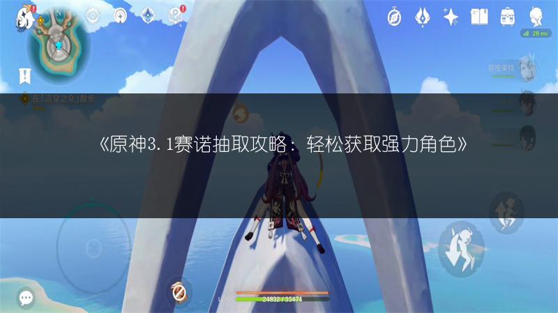 《原神3.1赛诺抽取攻略：轻松获取强力角色》