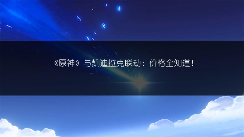 《原神》与凯迪拉克联动：价格全知道！