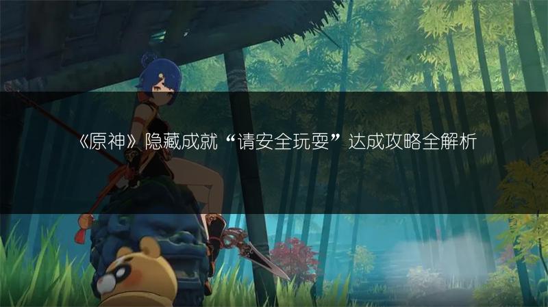 《原神》隐藏成就“请安全玩耍”达成攻略全解析
