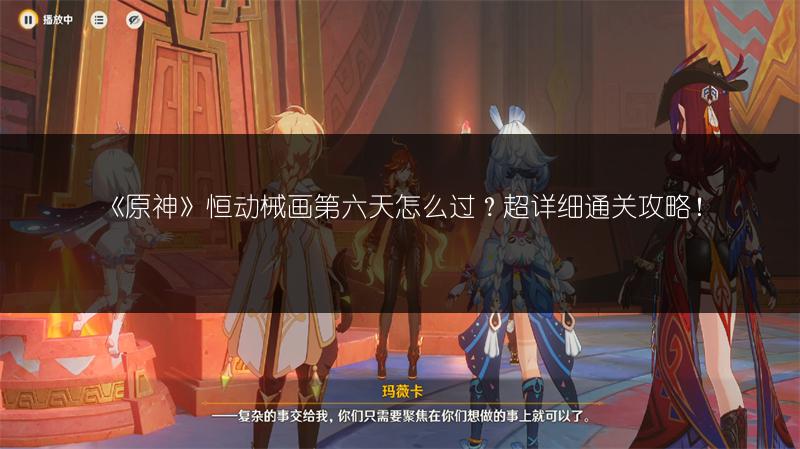 《原神》恒动械画第六天怎么过？超详细通关攻略！