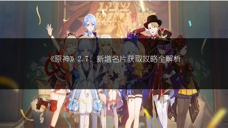 《原神》2.7：新增名片获取攻略全解析