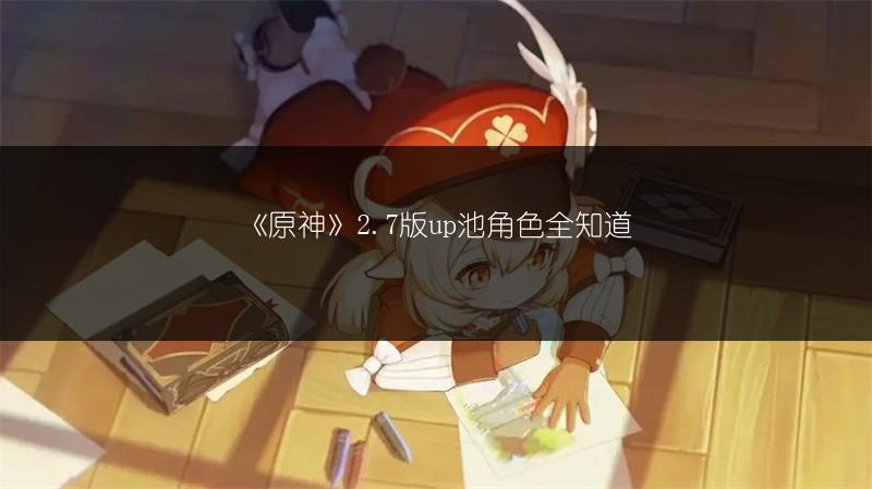 《原神》2.7版up池角色全知道