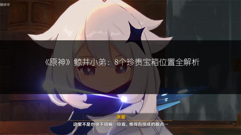 《原神》鲸井小弟：8个珍贵宝箱位置全解析