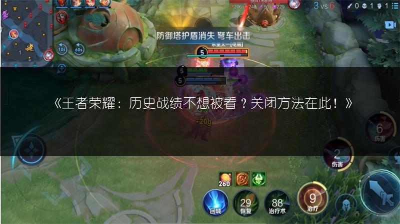 《王者荣耀：历史战绩不想被看？关闭方法在此！》