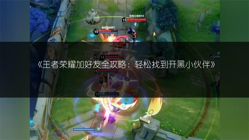 《王者荣耀加好友全攻略：轻松找到开黑小伙伴》