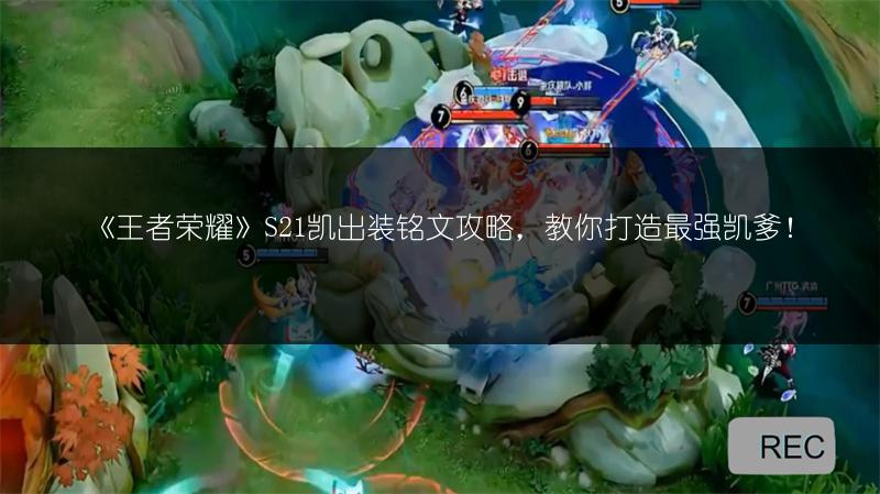 《王者荣耀》S21凯出装铭文攻略，教你打造最强凯爹！