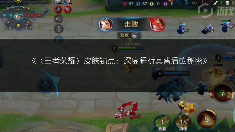 《〈王者荣耀〉皮肤锚点：深度解析其背后的秘密》