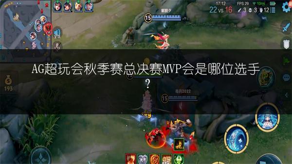 AG超玩会秋季赛总决赛MVP会是哪位选手？