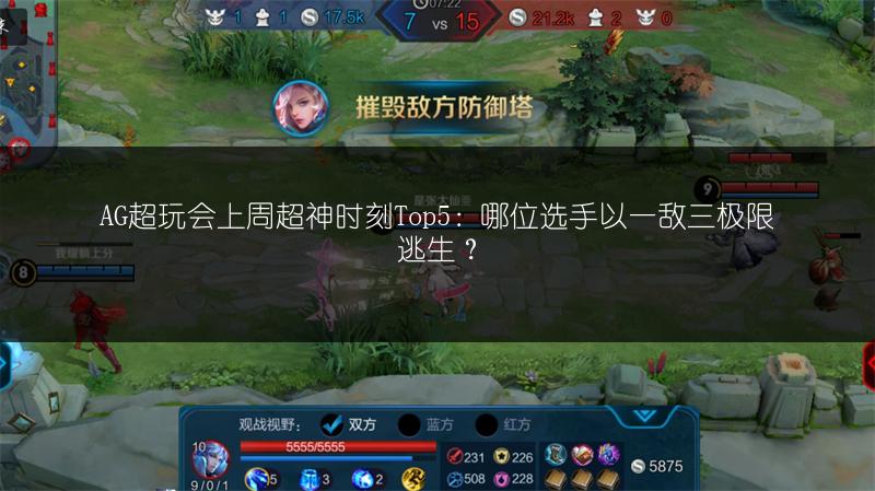 AG超玩会上周超神时刻Top5：哪位选手以一敌三极限逃生？