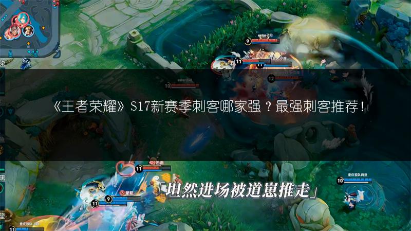 《王者荣耀》S17新赛季刺客哪家强？最强刺客推荐！