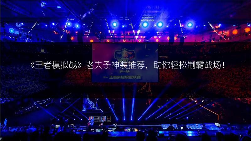 《王者模拟战》老夫子神装推荐，助你轻松制霸战场！