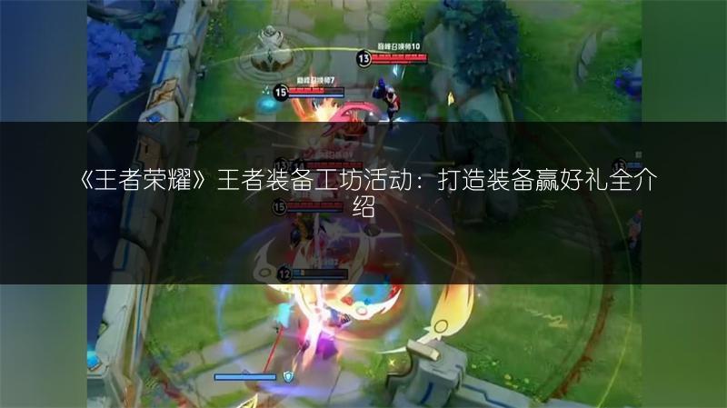 《王者荣耀》王者装备工坊活动：打造装备赢好礼全介绍