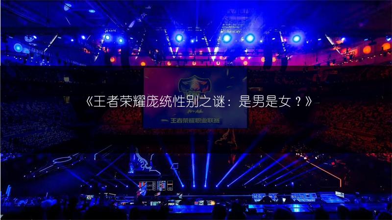 《王者荣耀庞统性别之谜：是男是女？》