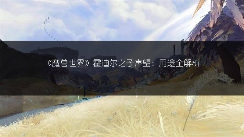 《魔兽世界》霍迪尔之子声望：用途全解析