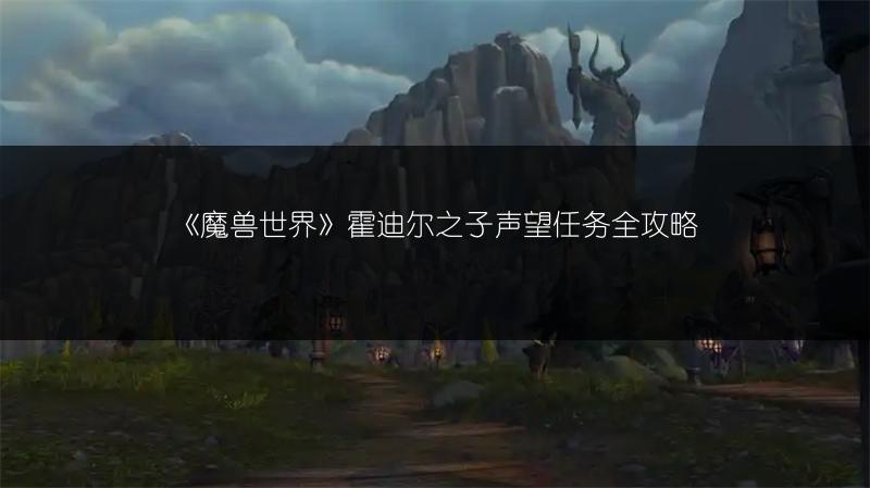 《魔兽世界霍迪尔之子任务全流程攻略》